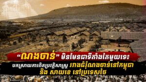 «ណងចាន់» មិនមែនជាទីតាំងតែមួយទេ៖ បកស្រាយការពិតប្រវត្តិសាស្ត្រ រវាងជំរុំណងចាន់នៅកម្ពុជា និង សាយខេ នៅប្រទេសថៃ